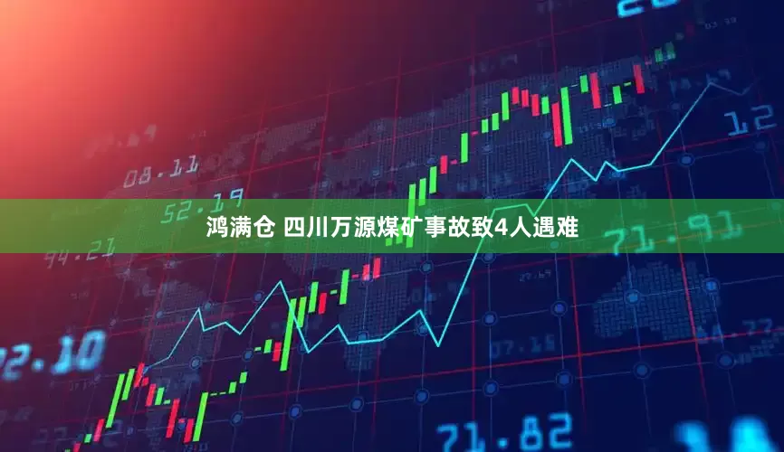鸿满仓 四川万源煤矿事故致4人遇难